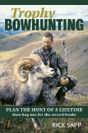 Trophy Bowhunting: Plan the Hunt of a Lifetime Then Bag One for the Record Books