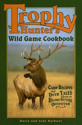 Trophy Hunters' Wild Game Cookbook - Barbour, Barry, and Barbour, Judy