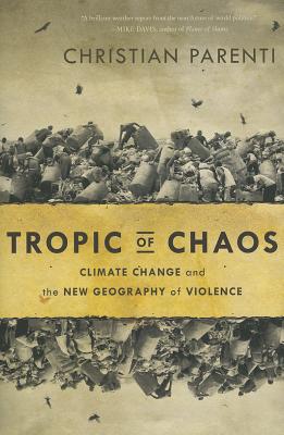 Tropic of Chaos: Climate Change and the New Geography of Violence - Parenti, Christian