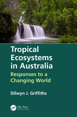 Tropical Ecosystems in Australia: Responses to a Changing World - Griffiths, Dilwyn