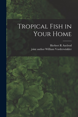 Tropical Fish in Your Home - Axelrod, Herbert R, and Vorderwinkler, William Joint Author (Creator)