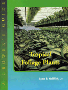 Tropical Foliage Plants: A Grower's Guide - Griffith, Lynn P, Jr.