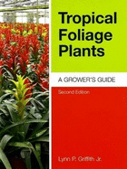 Tropical Foliage Plants: A Grower's Guide - Griffith, Lynn P, Jr.