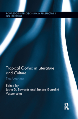 Tropical Gothic in Literature and Culture: The Americas - Edwards, Justin D (Editor), and Vasconcelos, Sandra (Editor)