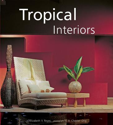 Tropical Interiors - Reyes, Elizabeth V, and Ong, A Chester