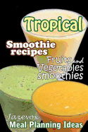 Tropical Smoothie Recipes - Fruits and Vegetables Smoothies: Meal Planning Ideas