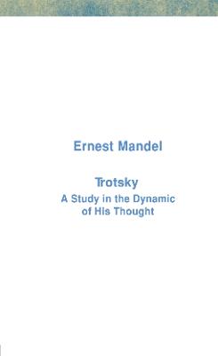 Trotsky: A Study in the Dynamic of His Thought - Mandel, Ernest