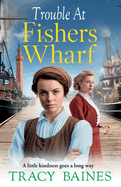 Trouble at Fishers Wharf: A BRAND NEW gritty, heart-wrenching historical saga from Tracy Baines for 2024