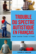 Trouble du spectre Autistique en Franais/ Autism Spectrum Disorder In French: Guide des parents sur les troubles du spectre autistique