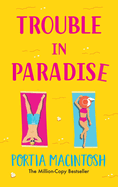 Trouble in Paradise: An absolutely hilarious enemies-to-lovers summer romantic comedy from MILLION-COPY bestseller Portia MacIntosh