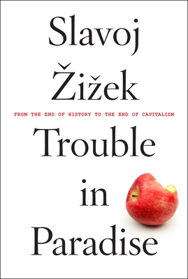 Trouble in Paradise: From the End of History to the End of Capitalism - Zizek, Slavoj