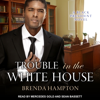 Trouble in the White House: A Black President Novel - Hampton, Brenda, and Gold, Mercedes (Read by), and Bassett, Sean (Read by)