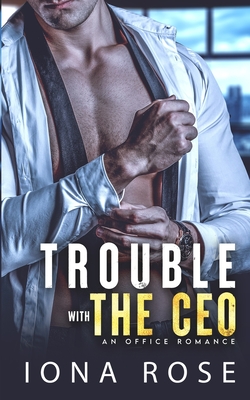 Trouble with the CEO: An Office Romance - Creations, I S (Editor), and Rose, Iona