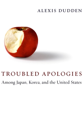 Troubled Apologies Among Japan, Korea, and the United States - Dudden, Alexis, Professor