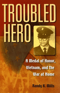 Troubled Hero: A Medal of Honor, Vietnam, and the War at Home