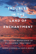 Troubled in the Land of Enchantment: Adolescent Experience of Psychiatric Treatment