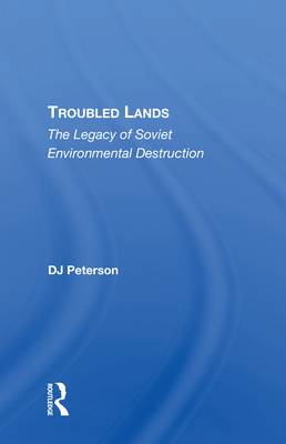 Troubled Lands: The Legacy Of Soviet Environmental Destruction - Peterson, D. J.