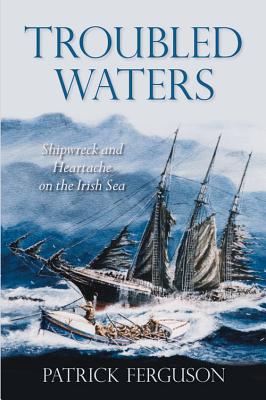 Troubled Waters: Shipwreck and Heartache on the Irish Sea - Fergusson, Patrick