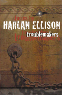 Troublemakers: Stories by Harlan Ellison - Ellison, Harlan