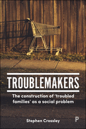 Troublemakers: The Construction of 'Troubled Families' as a Social Problem