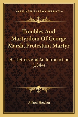 Troubles and Martyrdom of George Marsh, Protestant Martyr: His Letters and an Introduction (1844) - Hewlett, Alfred