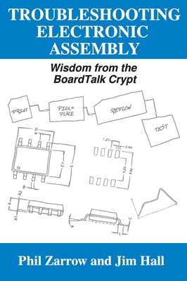 Troubleshooting Electronic Assembly: Wisdom from the BoardTalk Crypt - Zarrow, Phil, and Hall, Jim