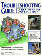 Troubleshooting Guide to Residential Construction - Journal of Light Construction, and Bliss, Steven (Editor), and Masterson-Glen, Josie (Editor)