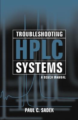 Troubleshooting HPLC Systems: A Bench Manual - Sadek, Paul C