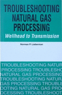 Troubleshooting Natural Gas Processing: Wellhead to Transmission - Lieberman, Norman P.