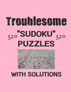 Troublesome 320 Sudoku Puzzles with solutions: Have a blast with Sudoku puzzles