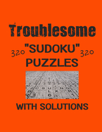 Troublesome 320 Sudoku Puzzles with solutions: Have a blast with Sudoku puzzles