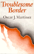 Troublesome Border - Martinez, Oscar J