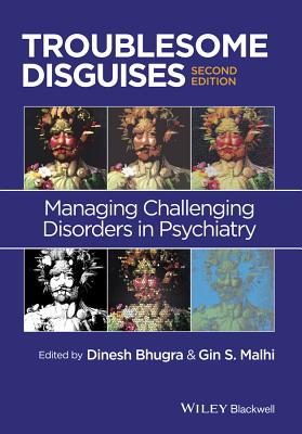 Troublesome Disguises: Managing Challenging Disorders in Psychiatry - Bhugra, Dinesh, and Malhi, Gin S.