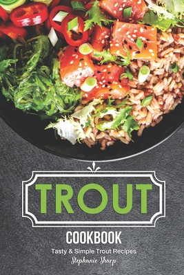 Trout Cookbook: Tasty & Simple Trout Recipes - Sharp, Stephanie