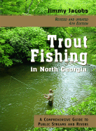 Trout Fishing in North Georgia: A Comprehensive Guide to Public Streams and Rivers - Jacobs, Jimmy