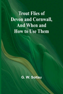 Trout Flies of Devon and Cornwall, And When and How to Use Them