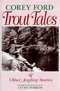 Trout Tales: And Other Angling Stories - Ford, Corey, and Morrow, Laurie (Compiled by)