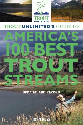 Trout Unlimited's Guide to America's 100 Best Trout Streams - Ross, John, Sir