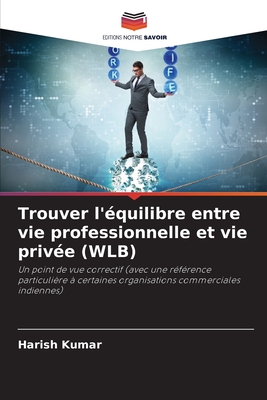 Trouver l'?quilibre entre vie professionnelle et vie priv?e (WLB) - Kumar, Harish