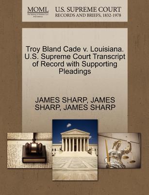 Troy Bland Cade V. Louisiana. U.S. Supreme Court Transcript of Record with Supporting Pleadings - Sharp, James