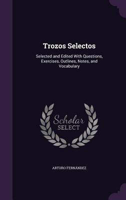 Trozos Selectos: Selected and Edited With Questions, Exercises, Outlines, Notes, and Vocabulary - Fernndez, Arturo