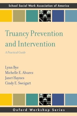 Truancy Prevention and Intervention: A Practical Guide - Bye, Lynn, and Alvarez, Michelle E, and Haynes, Janet