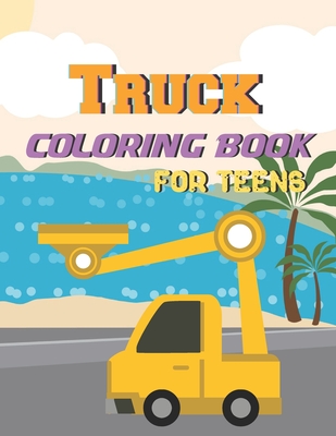 Truck Coloring Book For Teens: A Coloring Book with Simple, Fun, Easy To Draw teens activity - Smith, Chad