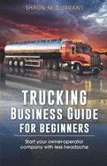Trucking Business Guide for Beginners: Start Your Owner-Operator Company With Less Headache