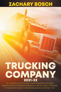 Trucking Company 2021-22: The Ultimate Guide to Easily Start & Grow a Profitable Owner-Operator Business Nowadays. Use the Latest Strategies to Run and Automate Operations & Build a Thriving Fleet