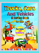 Trucks, Cars, and Vehicles Coloring Book: Amazing Trucks, Cars And Vehicles Coloring Book For Kids / Cars coloring book for kids & toddlers - activity books for preschooler - coloring book for Boys, Girls, Fun, ... book for kids ages 2-4, 4-8)