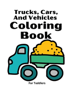 Trucks, Cars And Vehicles Coloring Book For Toddlers: Amazing Trucks, Cars And Vehicles Coloring Book For Kids / Cars coloring book for kids & toddlers - activity books for preschooler - coloring book for Boys, Girls, Fun, ... book for kids ages 2-4, 4-8)