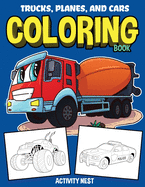 Trucks, Planes, and Cars Coloring Book: Activity Book for Toddlers, Preschoolers, Boys, Girls & Kids Ages 2-4, 4-6, 6-8