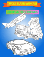 Trucks, planes and cars coloring book for kids: trucks, planes and cars coloring book for kids ages 4-8 ages 5-6