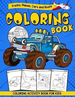 Trucks, Planes, Cars and Boats Coloring Book - Coloring Activity Book For Kids: A Toddler Activity Book for Boys and Kids Ages 2,3,4,5 Years Old - Jessie Grate